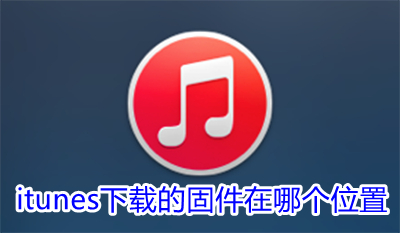 itunes下载的固件在哪个位置 itunes下载的固件存放位置查看方法