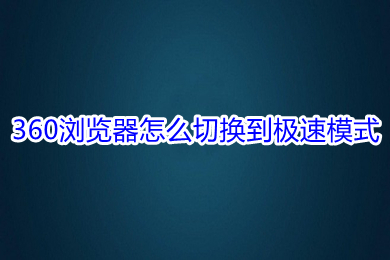 360浏览器怎么切换到极速模式 切换到极速模式的方法介绍