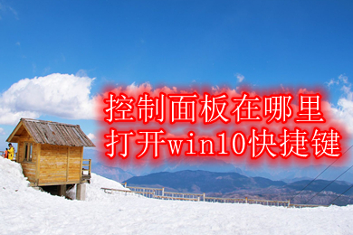 控制面板在哪里打开win10快捷键 win10进入控制面板的快捷键介绍