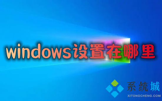 windows设置在哪里 电脑设置怎么打开