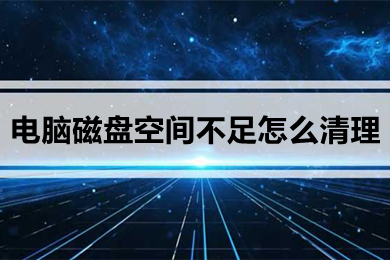 电脑磁盘空间不足怎么清理 win10清理磁盘垃圾的方法介绍