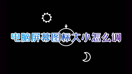 电脑屏幕图标大小怎么调 电脑图标怎么调整大小