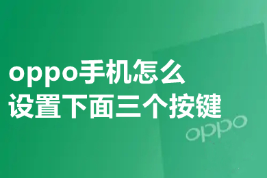 oppo手机怎么设置下面三个按键 oppo全屏手机下面三个键怎么设置