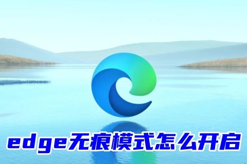 edge无痕模式怎么开启 edge浏览器怎么无痕浏览