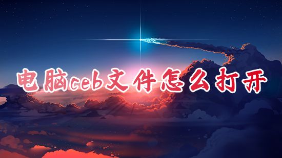 电脑ceb文件怎么打开 ceb文件用什么软件打开win10