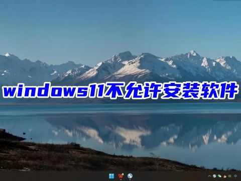 windows11不允许安装软件 解除windows11安装限制