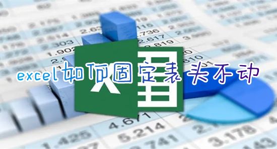 excel如何固定表头不动 excel固定冻结表头怎么设置