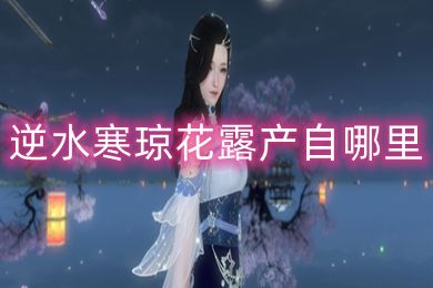 逆水寒琼花露产自哪里 逆水寒琼花露怎么获得