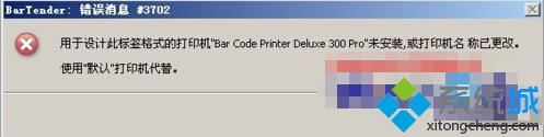 Win7系统使用BarTender条码打印软件提示错误消息#3702怎么办