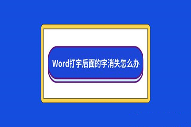 为什么word打字后面的字就没了怎么办 word打字后面的字就没了的原因及解决方法