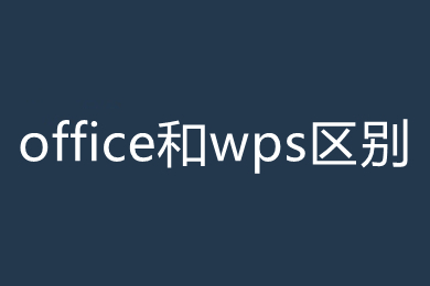 office和wps区别在哪里 office和wps区别介绍