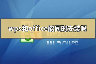 office和wps可以同时安装吗 office和wps的区别介绍