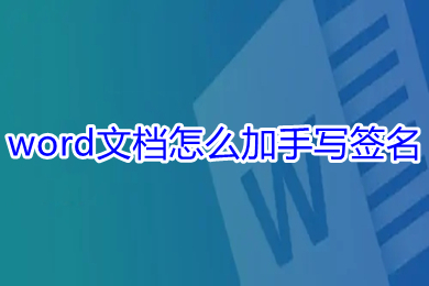 word文档怎么加手写签名 word怎么签名手写