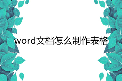 word文档怎么制作表格 如何用word文档制作表格