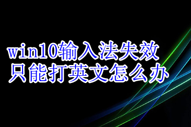 win10输入法失效只能打英文 win10输入法失效只能打英文的解决方法