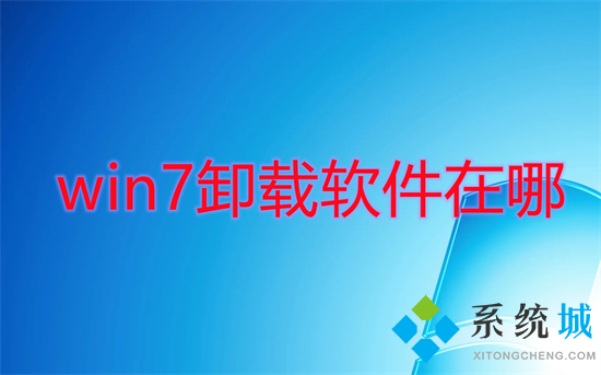 win7卸载软件在哪 win7怎么卸载电脑上的软件