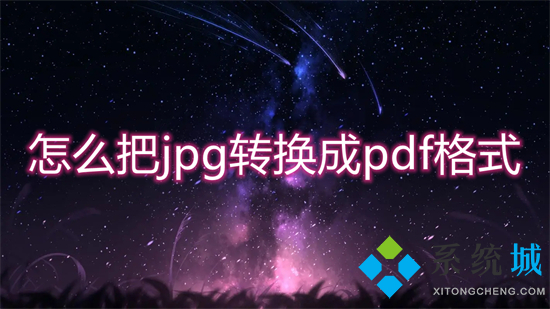 怎么把jpg转换成pdf格式 jpg转pdf怎么转换