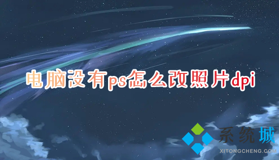 电脑没有ps怎么改照片dpi 电脑图片分辨率怎么调