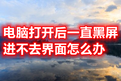 电脑打开后一直黑屏进不去界面怎么办 电脑已开机但是屏幕不显示怎么办