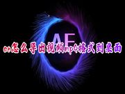 ae怎么导出视频mp4格式到桌面 ae怎么免费渲染导出mp4视频