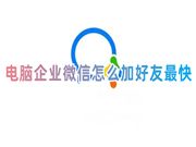 电脑企业微信怎么加好友最快 企业微信如何加好友不用验证