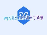 wps怎么加水印文字背景 wps如何添加logo水印覆盖全篇